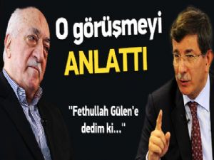 Başbakan Davutoğlu Gülen ile görüşmesini anlattı