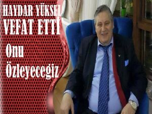 Haydar Yüksel hayatını kaybetti