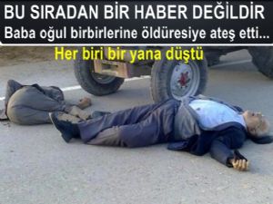 Baba oğul birbirlerine  karşılıklı ateş etti oğul öldü