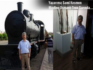 Yazarımız Sami Kesmen Medine Osmanlı Tren İstasyonunda