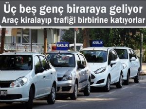 Üç beş genç kiraladıkları araçlarla trafiği altüst ediyorlar