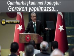 Erdoğan 'Gereken yapılmazsa çözüm milletimizdir'