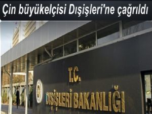 Çin büyükelçisi Dışişleri'ne çağrıldı