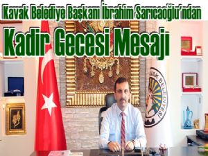 Kavak Belediye Başkanı İbrahim Sarıcaoğlu'dan Kadir Gecesi Mesajı