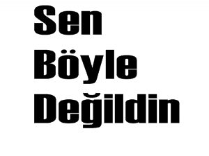 Sen böyle değildin