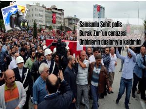 Samsunlu Şehit Polis Burak Zor'un cenazesini onbinler  yolcu etti