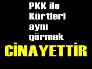 PKK ile Kürtleri aynı görmek cinayettir