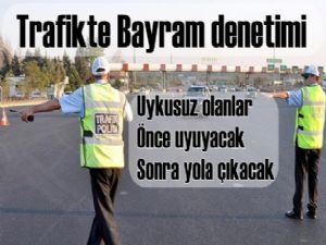 Bayramda trafikte yoğun denetim uygulanacak