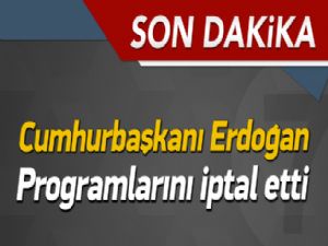 Erdoğan İstanbul'daki tüm programlarını iptal etti.
