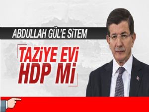 Davutoğlu Güle cevap verdi; Taziye evi HDP değil Başbakanlıktır