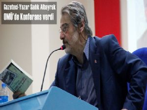 Gazeteci-yazar Sadık Albayrak OMÜ'de konferans verdi