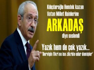 Kılıçdaroğlu Terörist ve hainlere Arkadaş diyerek seslendi