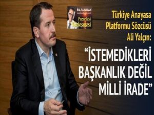 İtiraz edenler başkanlık sistemine değil milli iradeye karşı çıkıyor