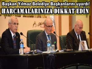 Başkan Yılmaz'dan ilçe belediye başkanlarına uyarı !