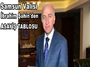 Samsun Valisi Şahin'den Asayiş Raporu