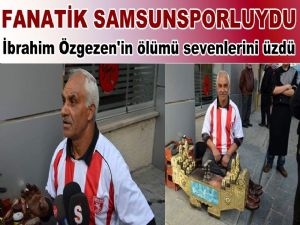 Samsunspor sevdalısı İbrahim Özgezen'in vefatı üzdü