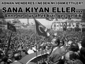 Adnan Menderesi idam eden zihniyetin maksadı neydi?