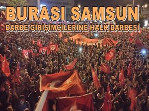 Samsun Darbe Girişimcilerine karşı tek yumruk oldu