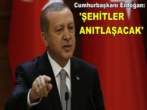 Erdoğan:  '237 şehidimizin her birinin adını anıtlaştıracağız'