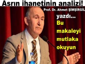 Prof. Dr. Ahmet ŞİMŞİRGİL : 'Asrın ihanetinin analizi!'