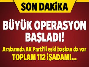 112 iş adamına dev  FETÖ/PDY Operasyonu 