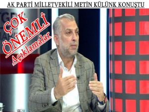 AK Parti İstanbul Milletvekili Metin Külünk'ten önemli açıklamalar