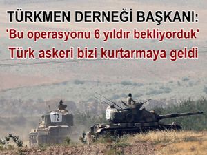 Türkmen Derneği Başkanı: 'Bu operasyonu 6 yıldır bekliyorduk'