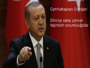 Erdoğan: Türkçemiz, birlik ve beraberliğimizin teminatıdır.