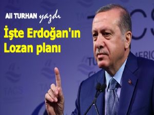 İşte Erdoğan'ın Lozan planı