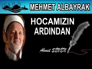 Mehmet Albayrak Hocamızın Ardından