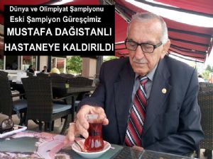 Ünlü Güreşçi Mustafa Dağıstanlı Hastaneye Kaldırıldı