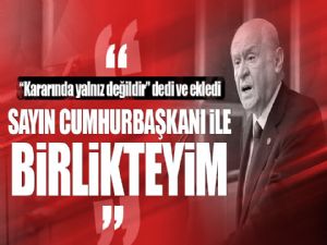 Bahçeli: Cumhurbaşkanımız yalnız değildir gerekirse...