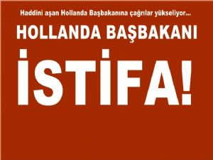 Hollanda Başbakanı derhal istifa etmeli