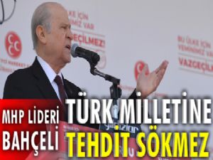 Devlet Bahçeli; Türk Milletine tehdit sökmez