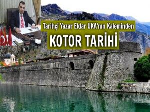 Araştırmacı -Tarihçi Eldar UKA'nın Kaleminden Kotor Tarihi