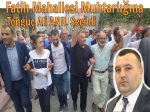  Fatih Mahallesinin Muhtarı Tonguç Ali Anıl oldu