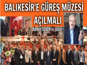  Balıkesir'e Türkiye'nin en büyük Güreş Müzesi açılmalı