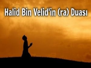 Hâlid bin Velid'in (ra) Duası