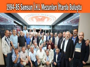 1984-85 Samsun İ. H. L Mezunları İftarda Buluştu