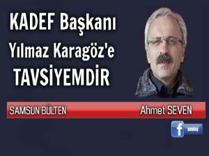 KADEF Başkanı Yılmaz Karagöz'e Tavsiyemdir