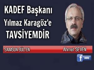  KADEF  Başkanı Yılmaz Karagöz'e Tavsiyemdir