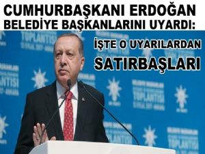 Cumhurbaşkanı Erdoğan Belediye Başkanlarını Uyardı