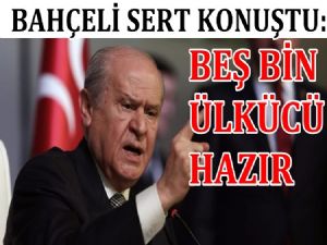 Bahçeli; Beşbin Ülkücü Hazır Bekliyor