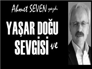 YAŞAR DOĞU'YU SEVİYORUZ ÇÜNKÜ;