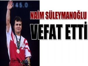 Milli halterci Naim Süleymanoğlu vefat etti