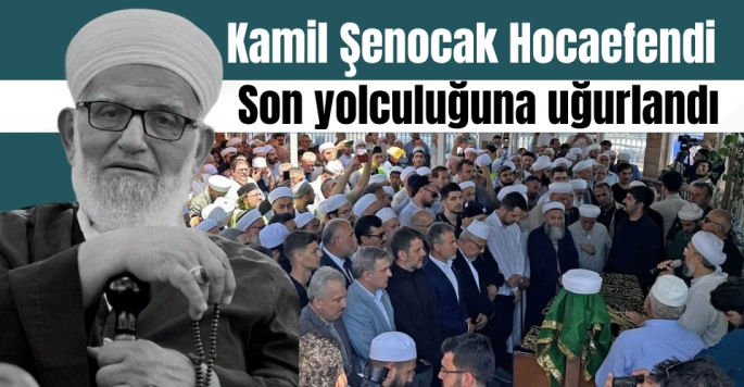 Hafız Kamil Şenocak Hocaefendi son yolculuğuna uğurlandı