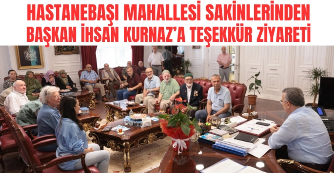 Hastanebaşı Mahallesi’nden Başkan İhsan Kurnaz’a Teşekkür