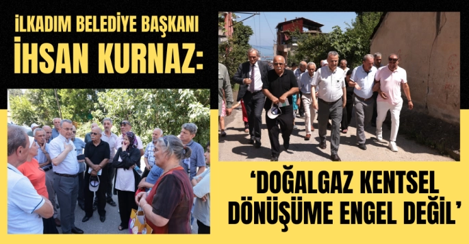 İhsan Kurnaz: 'Doğalgaz, Kentsel Dönüşüme Engel Değil'
