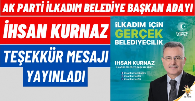 İlkadım Belediye Başkan Adayı İhsan Kurnaz'dan Teşekkür Mesajı