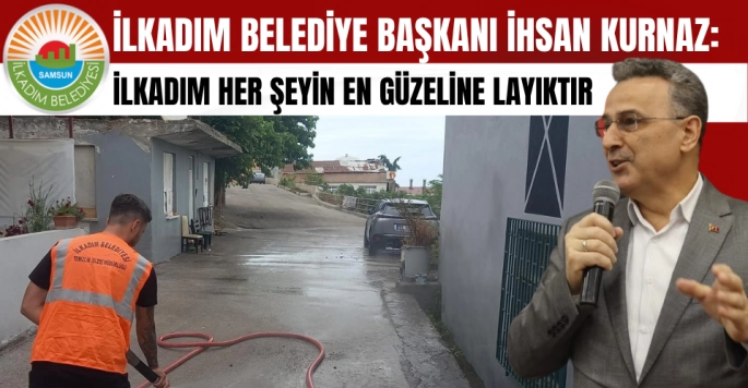 İlkadım Belediye Başkanı İhsan Kurnaz: ilkadım her şeyin en güzeline layıktır